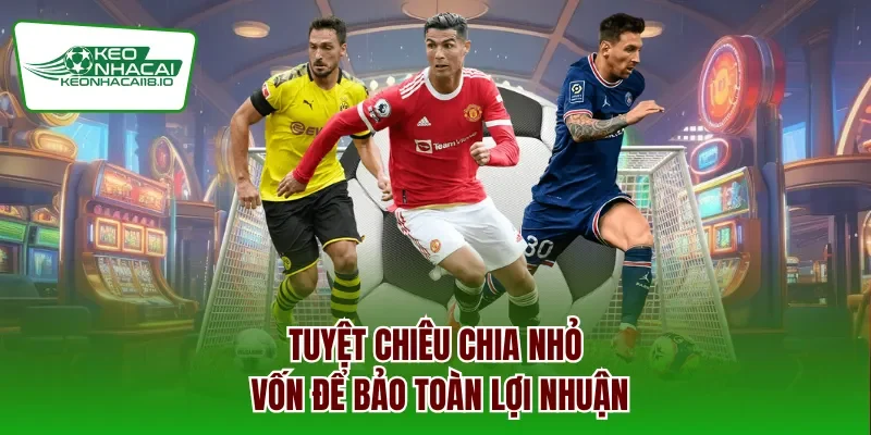 Tuyệt chiêu chia nhỏ vốn để bảo toàn lợi nhuận